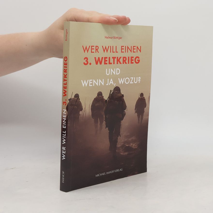 Helmut Böttiger Wer will einen 3. Weltkrieg und wenn ja, wozu?