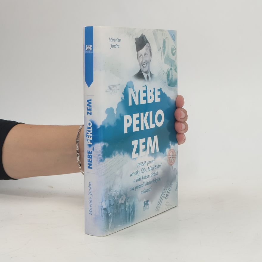 Miroslav Jindra Nebe, peklo, zem. Příběh první letušky ČSA Máji Staré a lidí kolem létání na pozadí historických událostí