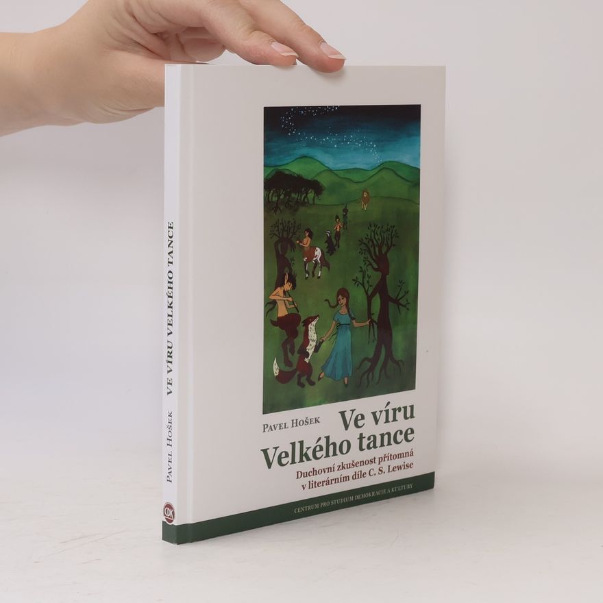 Pavel Hošek Ve víru Velkého tance: duchovní zkušenost přítomná v literárním díle C.S. Lewise