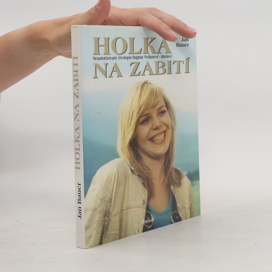 Jan Bauer Holka na zabití. Neautorizovaný životopis Dagmar Veškrnové-Havlové