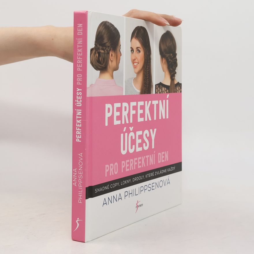 Anna Philippsen Perfektní účesy pro perfektní den: Snadné copy, lokny, drdoly, které zvládne každý