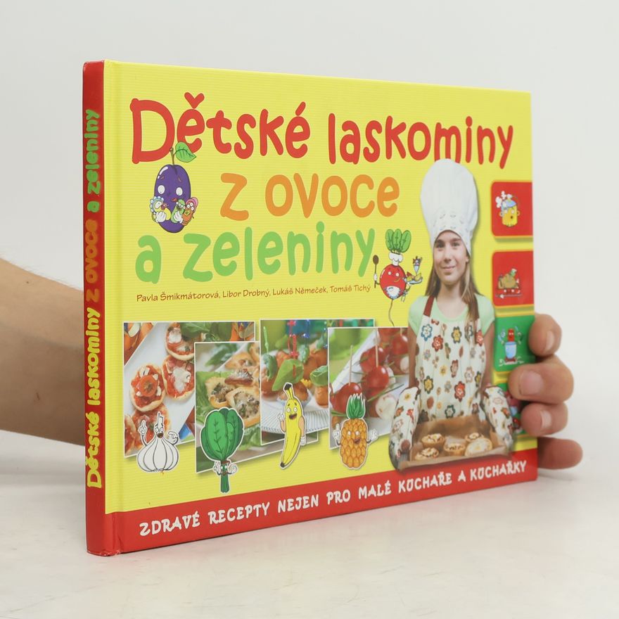 Pavla Šmikmátorová Dětské laskominy z ovoce a zeleniny: Zdravé recepty nejen pro malé kuchaře a kuchařky