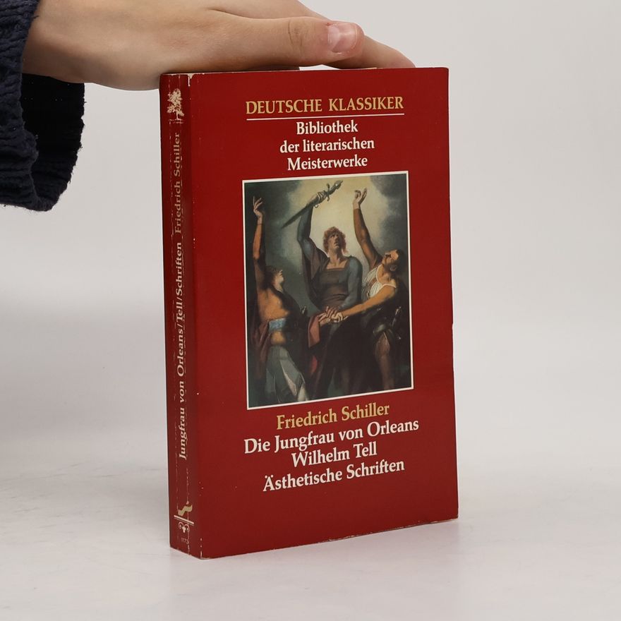 Friedrich Schiller Deutsche Klassiker: Die Jungfrau von Orleans ; Wilhelm Tell ; Ästhetische Schriften