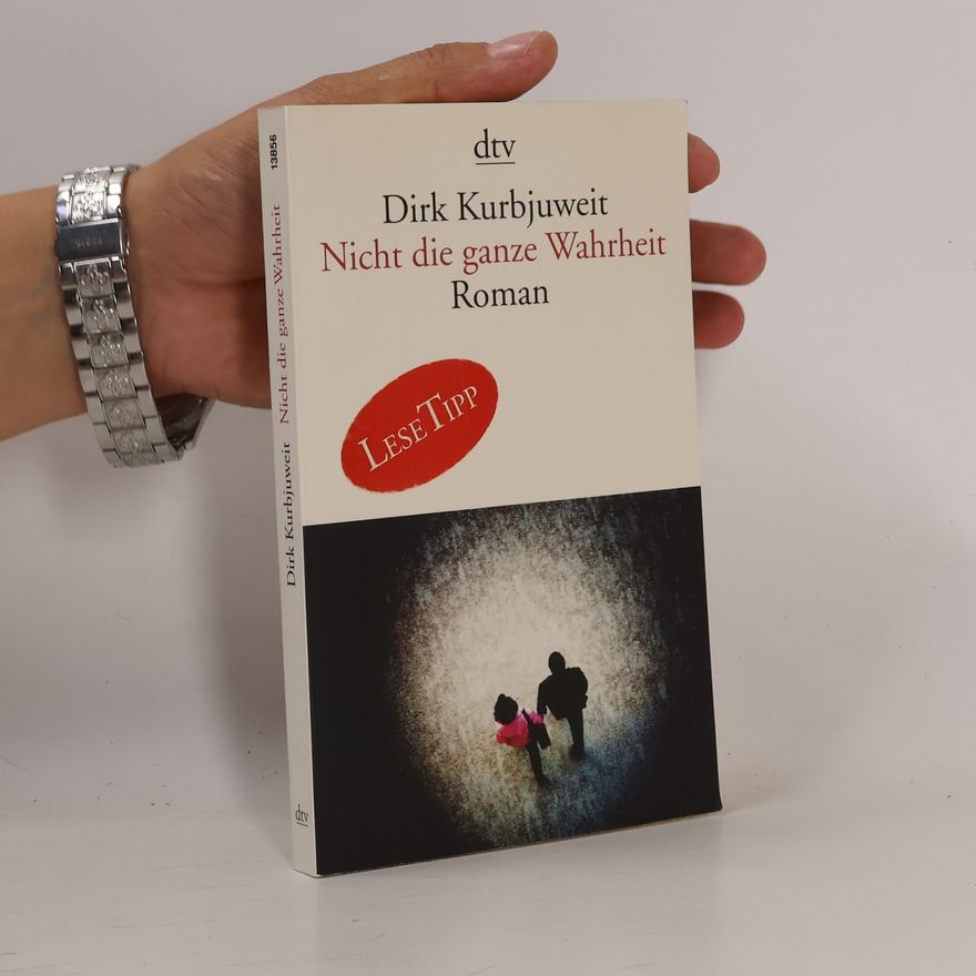 Dirk Kurbjuweit Nicht die ganze Wahrheit