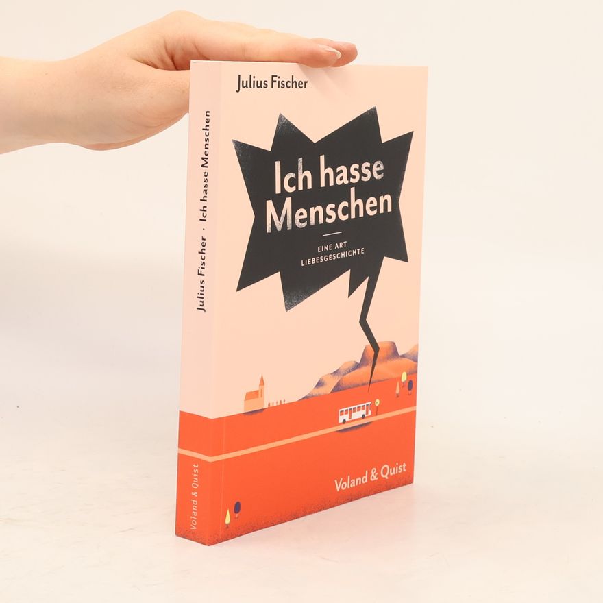 Julius Fischer Ich hasse Menschen - eine Art Liebesgeschichte
