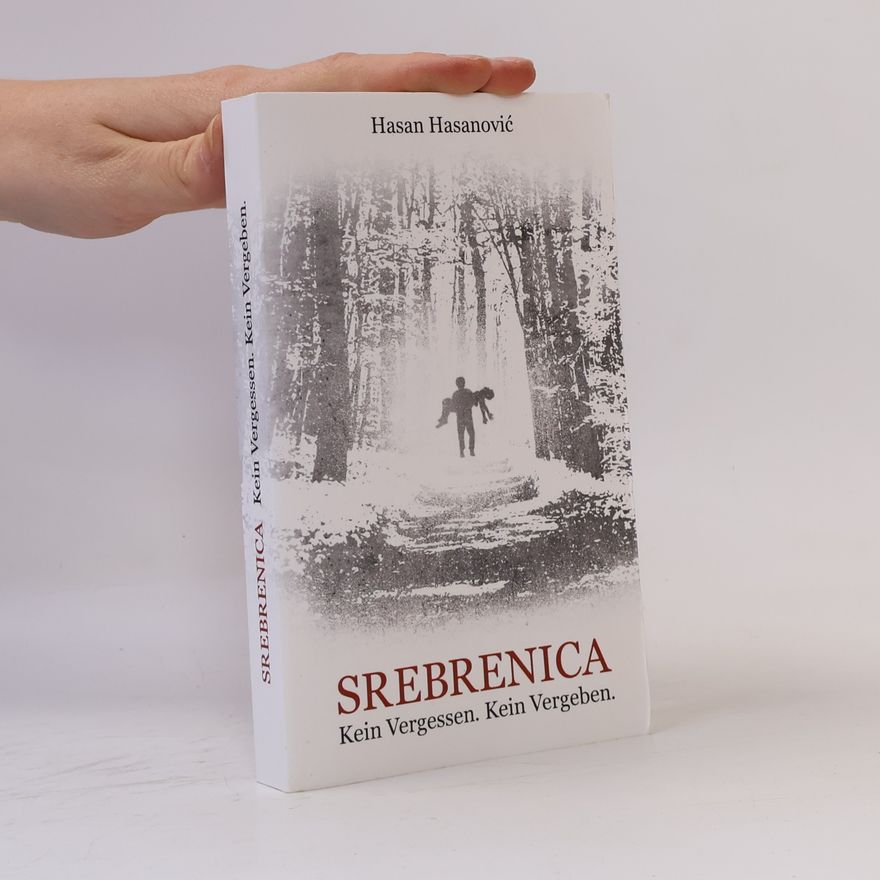 Hasan Hasanovic Srebrenica. Kein Vergessen. Kein Vergeben