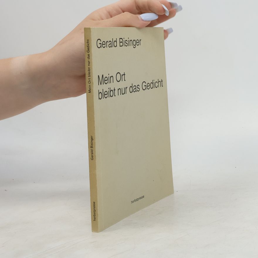 Gerald Bisinger Mein Ort bleibt nur das Gedicht