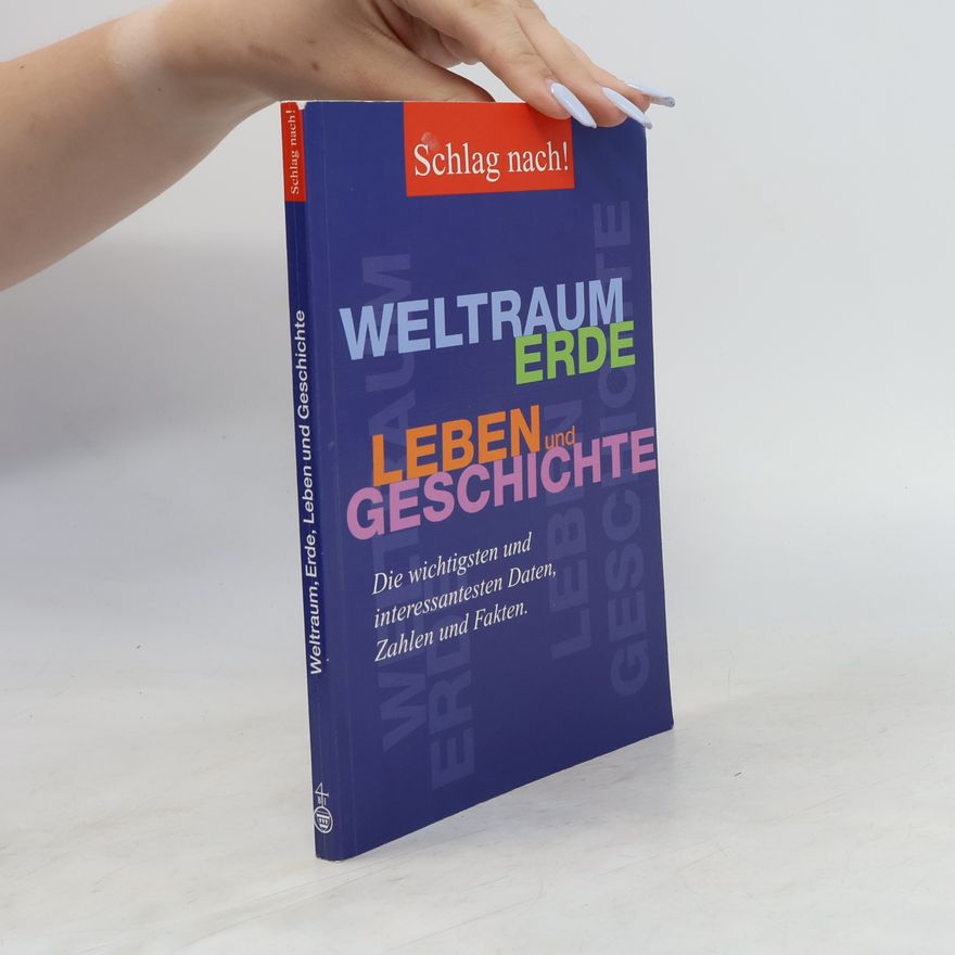 Autorenkollektiv Weltraum, Erde, Leben und Geschichte. Die wichtigsten und interessantesten Daten, Zahlen and Fakten