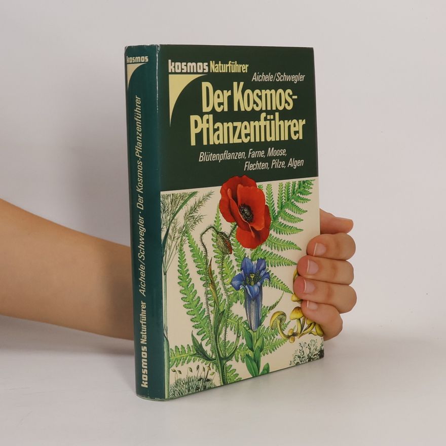 Dietmar Ernst Aichele Der Kosmos-Pflanzenführer: Blütenpflanzen, Farne, Moose, Flechten, Pilze, Algen in 653 Farbbildern