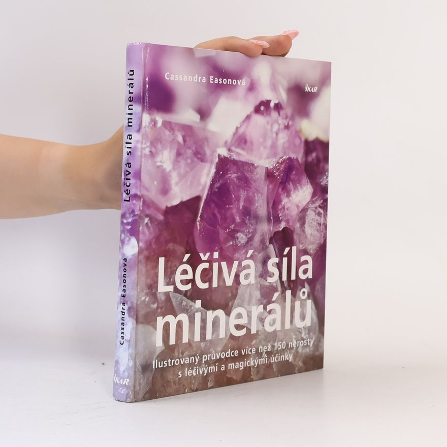 Cassandra Eason Léčivá síla minerálů. Ilustrovaný průvodce více než 150 nerosty s léčivými a magickými účinky