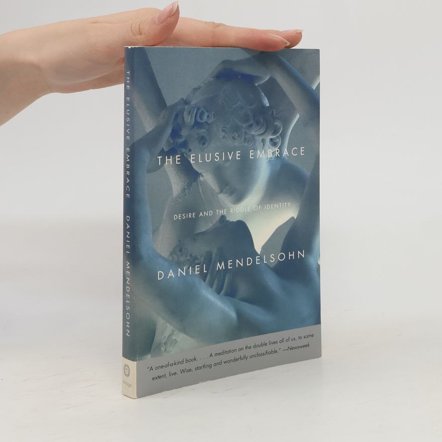 Daniel Adam Mendelsohn The Elusive Embrace: Desire and the Riddle of Identity