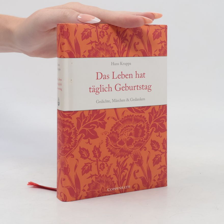 Hans Kruppa Das Leben hat täglich Geburtstag. Gedichte, Märchen & Gedanken