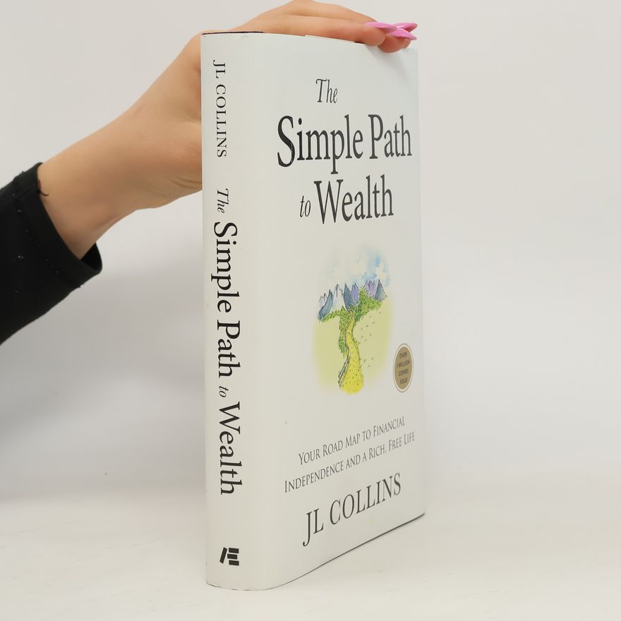 John Linton Collins The Simple Path to Wealth: Your road map to financial independence and a rich, free life