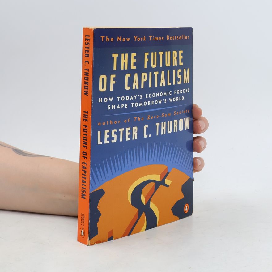 Lester Thurow The Future of Capitalism: How Today's Economic Forces Shape Tomorrow's World
