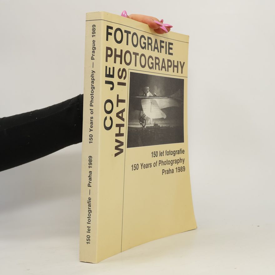 Daniela Mrázková Co je fotografie = What is Photography: 150 let fotografie
