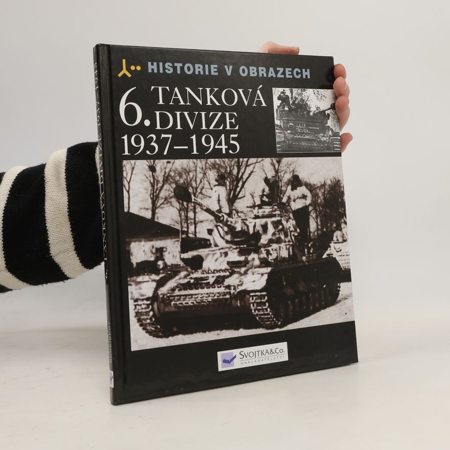 Horst Scheibert 6. tanková divize 1937-1945 : výzbroj, nasazení, vojsko