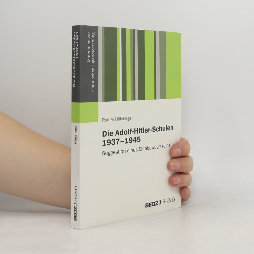 Rainer Hülsheger Materialien zur Historischen Jugendforschung: Die Adolf-Hitler-Schulen 1937-1945
