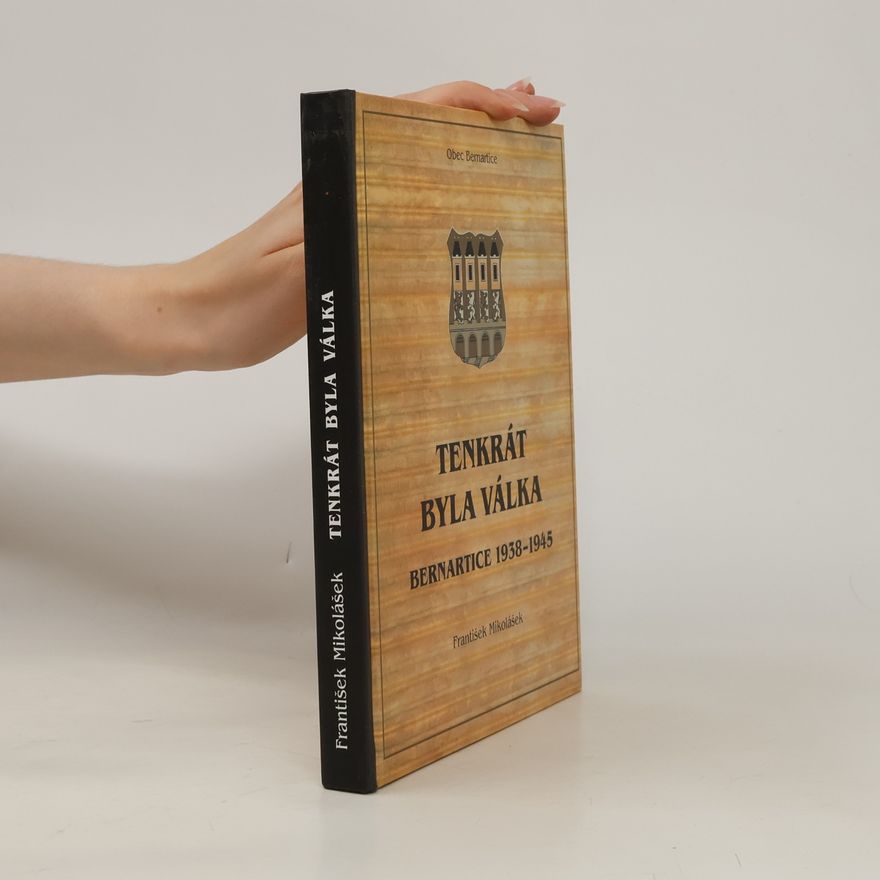 František Mikolášek Tenkrát byla válka : Bernartice 1938-1945