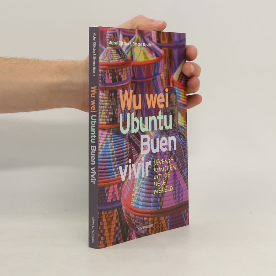 Michel Dijkstra Wu Wei, Ubuntu, Buen Vivir: levenskunsten uit de hele wereld