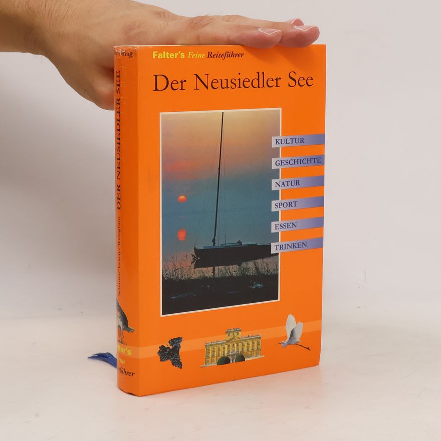 Wolfgang Weisgram Der Neusiedler See : Geschichte, Kultur, Natur, Ausflüge, Wanderungen und angenehme Plätze rund um den See