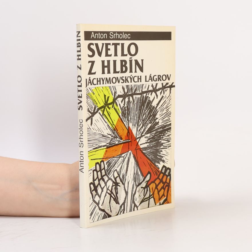 Anton Srholec Svetlo z hlbín Jáchymovských lágrov
