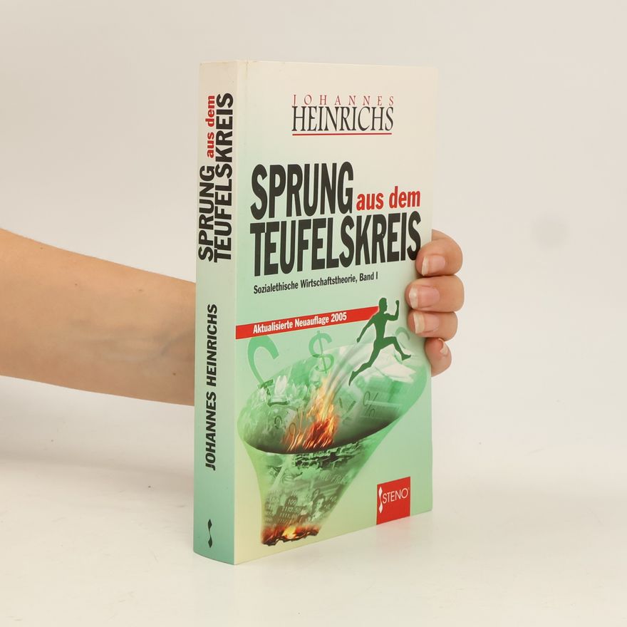 Johannes Heinrichs Sozialethische Wirtschaftstheorie - 1: Sprung aus dem Teufelskreis - Aktualisierte Neuauflage 2005