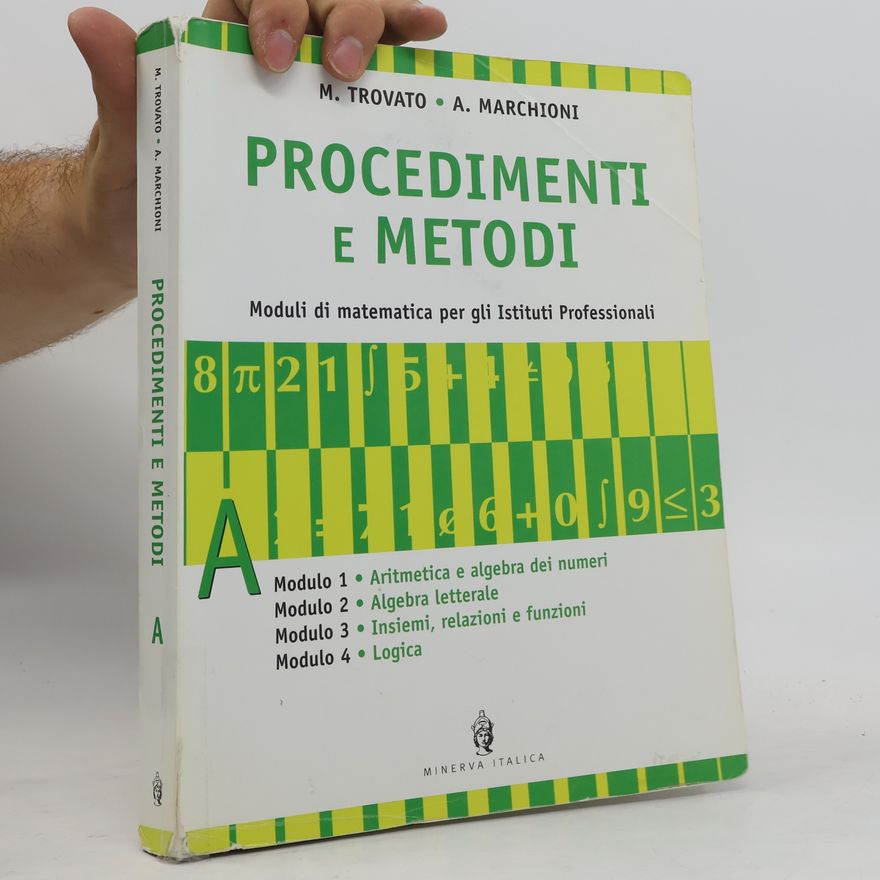 A. Marchioni Procedimenti e metodi Moduli di matematica per gli Istituti Professionali Modulo 1 Aritmetica e algebra dei numeri Modulo 2 Algebra letterale Modulo 3 Insiemi, relazioni e funzioni Modulo 4 Logica