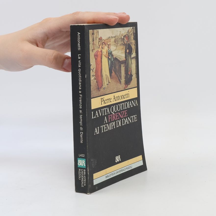 Pierre Antonetti La vita quotidiana a Firenze ai tempi di Dante