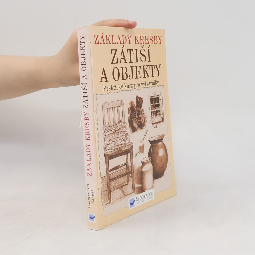 Barrington Barber Základy kresby. Zátiší a objekty. Praktický a inspirativní kurz