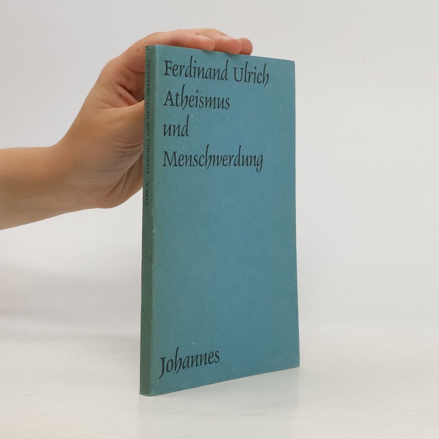 Ferdinand Ulrich Atheismus und Menschwerdung
