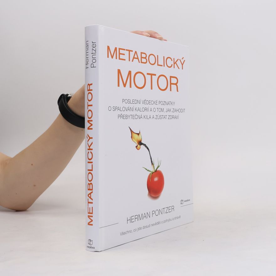 Herman Pontzer Metabolický motor : poslední vědecké poznatky o spalování kalorií a o tom, jak zahodit přebytečná kila a zůstat zdraví
