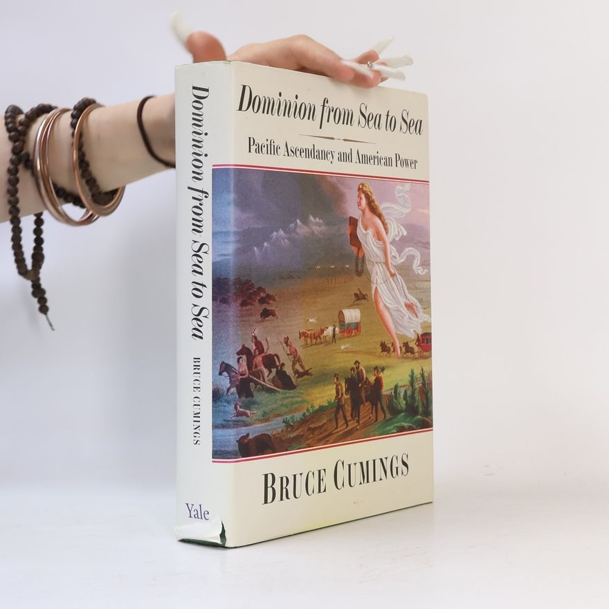 Bruce Cumings Dominion From Sea To Sea