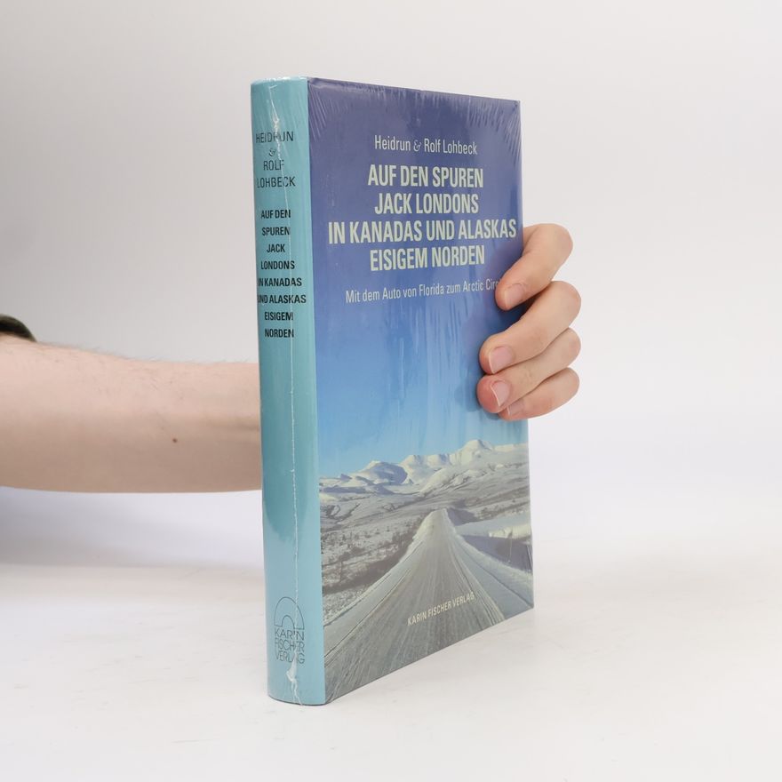 Heidrun und Rolf Lohbeck Auf den Spuren Jack Londons in Kanadas und Alaskas eisigem Norden