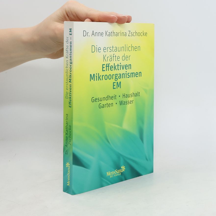 Anne Katharina Zschocke Die erstaunlichen Kräfte der Effektiven Mikroorganismen - EM