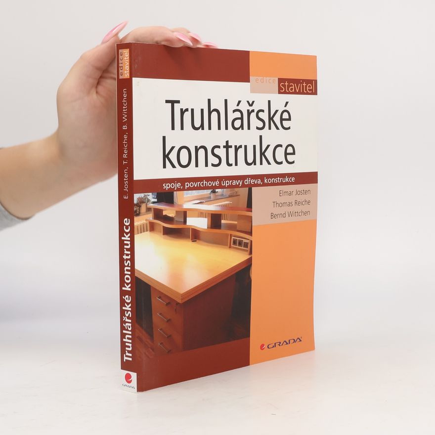 Elmar Josten Truhlářské konstrukce: Spoje, povrchové úpravy dřeva, konstrukce