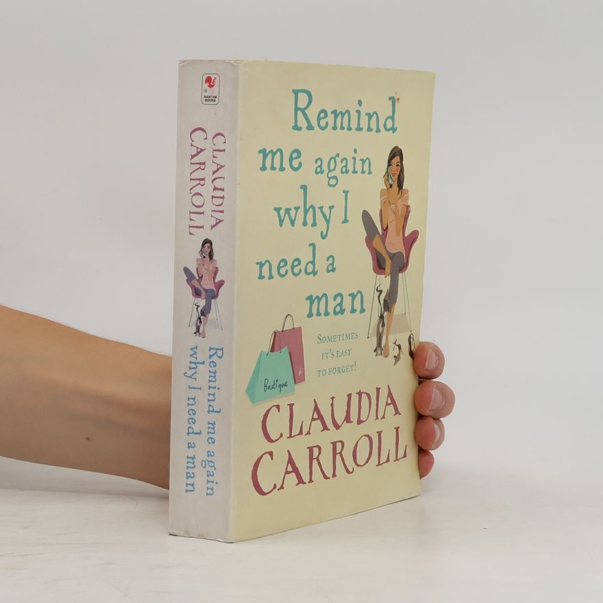 Claudia  Carroll Remind Me Again Why I Need a Man