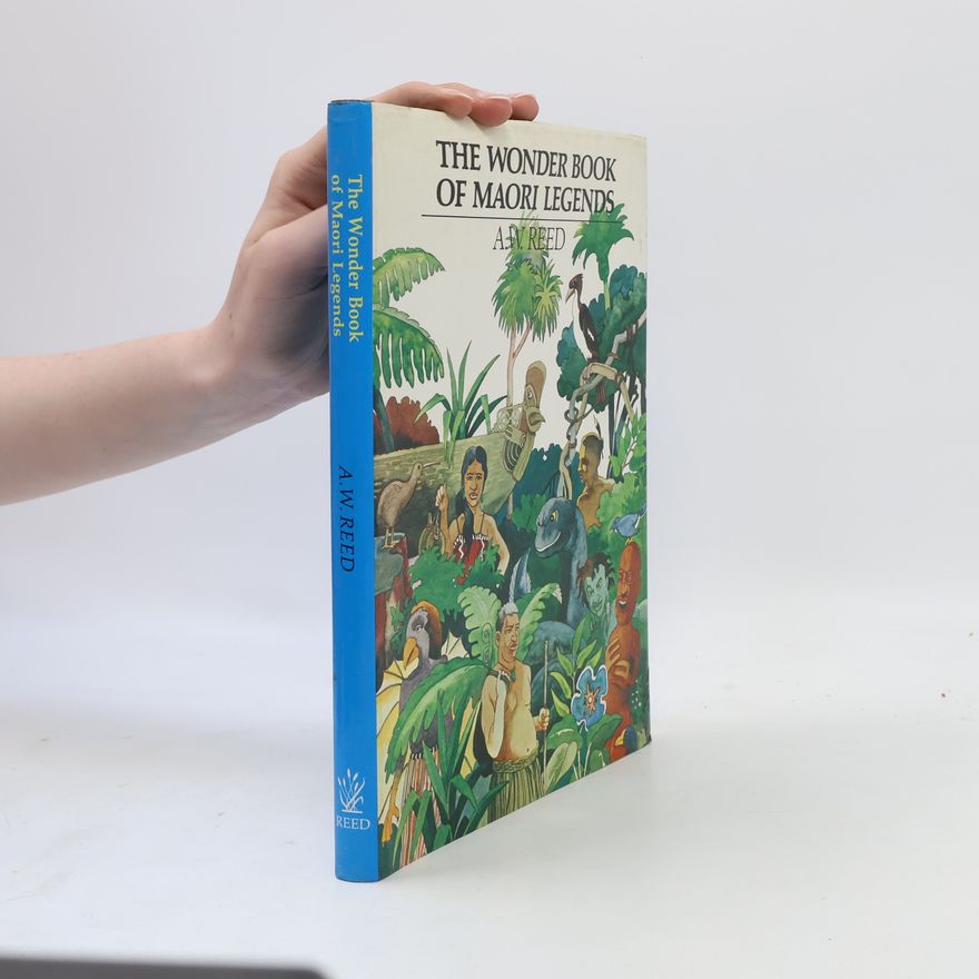 Alexander Wyclif Reed The Wonder Book of Maori Legends