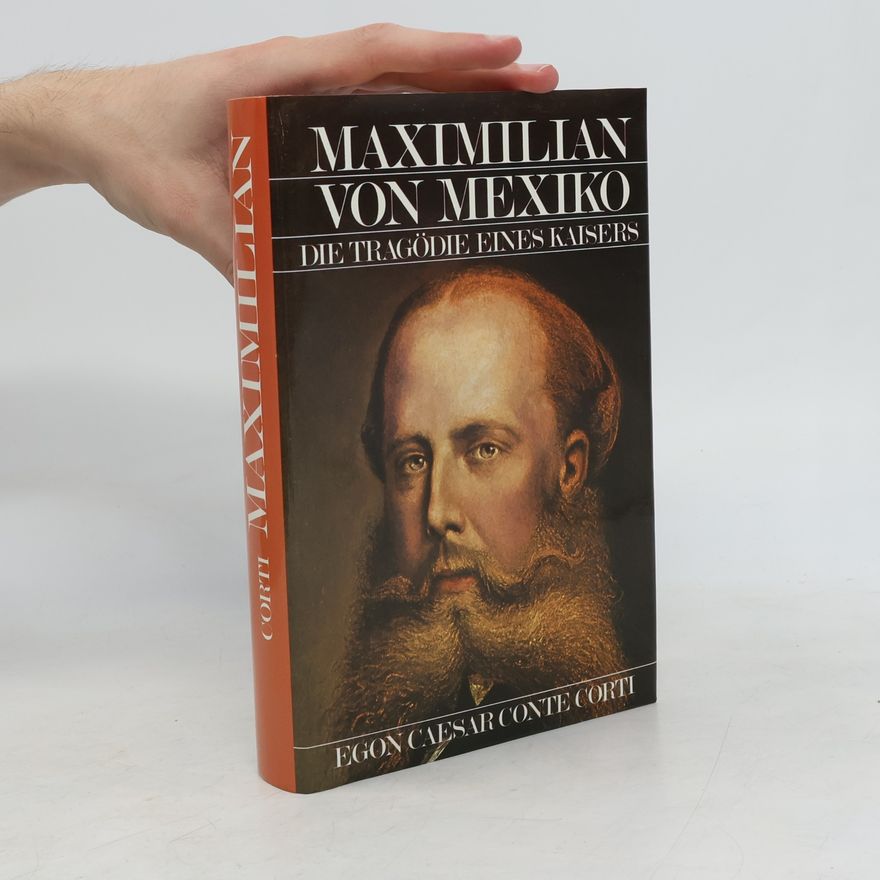 Egon Caesar Corti Maximilian von Mexiko. Die Tagödie eines Kaisers