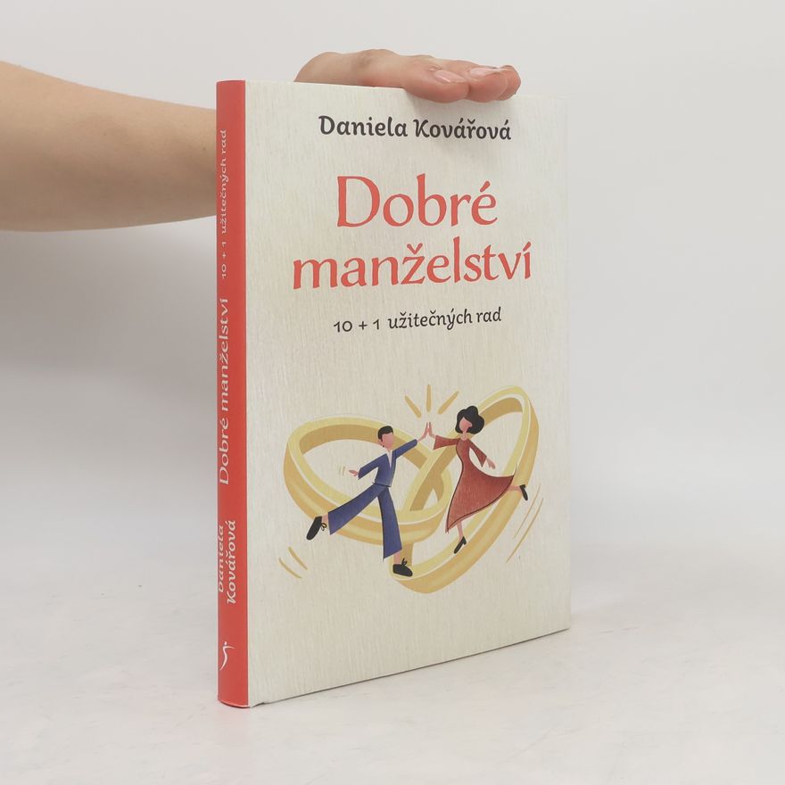 Daniela Kovářová Dobré manželství : 10 + 1 užitečných rad