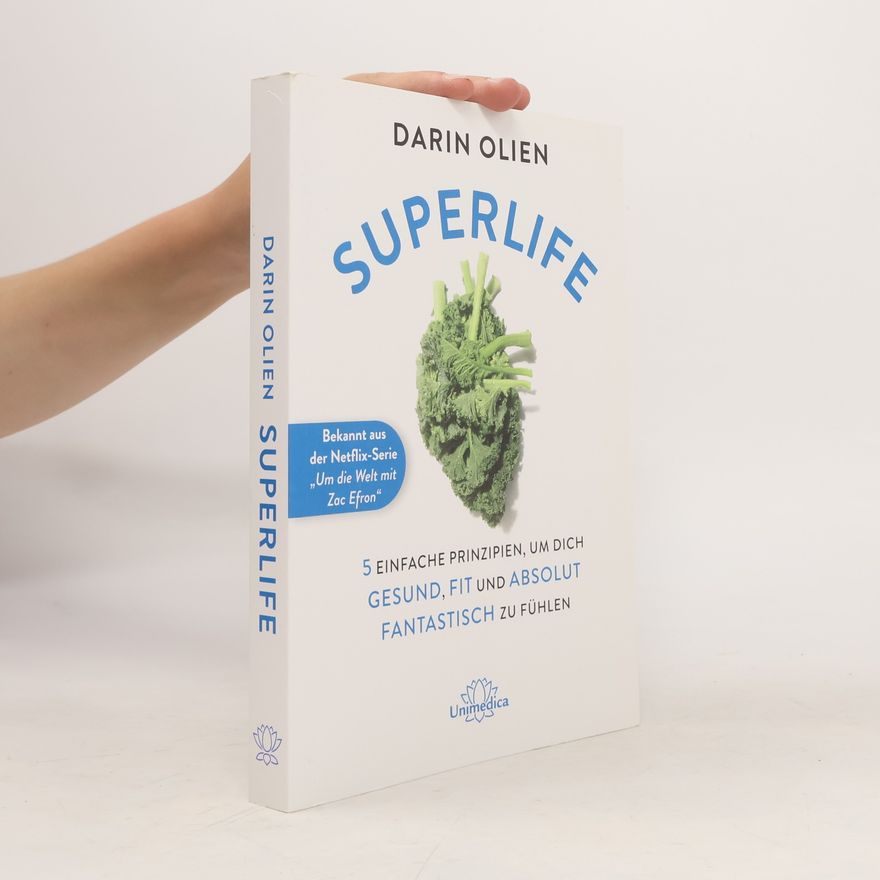 Darin Olien Superlife: 5 einfache Prinzipien, um dich gesund, fit und absolut fantastisch zu fühlen