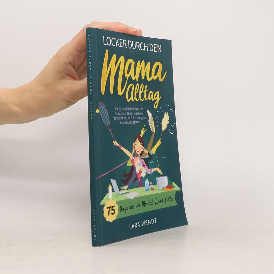 Lara Wendt Locker durch den Mama-Alltag – 75 Wege aus der Mental-Load-Falle