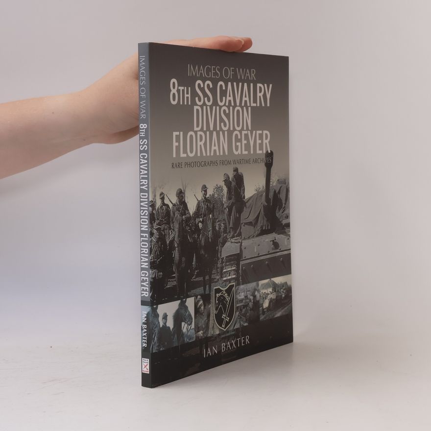 Ian Baxter Images of War: 8th SS Cavalry Division Florian Geyer