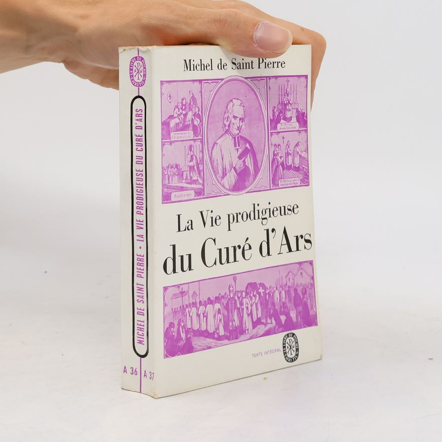 Michel de Saint Pierre La vie prodigieuse du Curé d'Ars