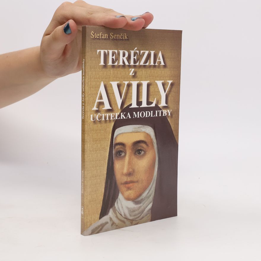 Štefan Senčík Terézia z Avily. Učiteľka modlitby