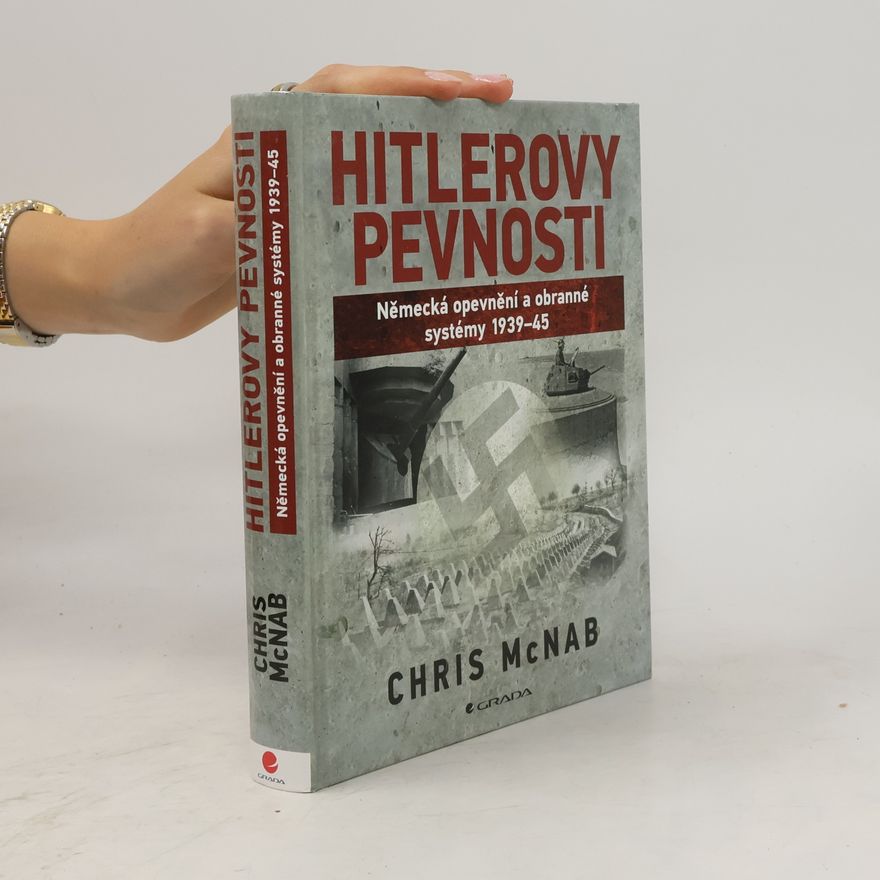 Chris McNab Hitlerovy pevnosti. Německá opevnění a obranné systémy 1939-45