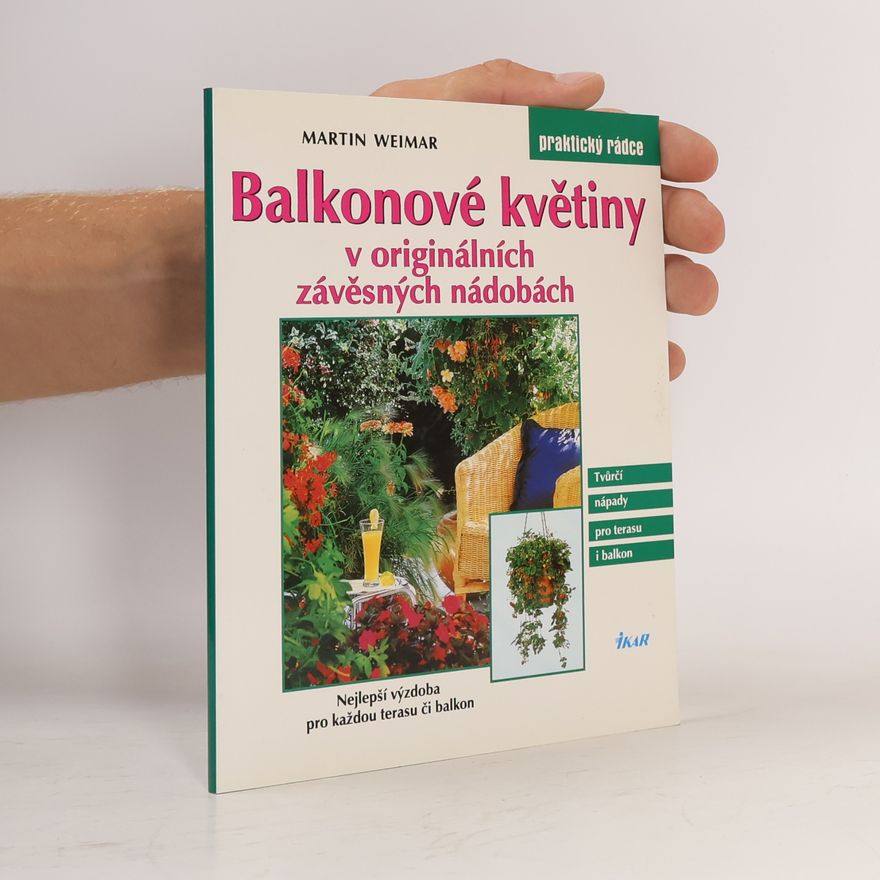 Martin Weimar Balkonové květiny v originálních závěsných nádobách : nejlepší výzdoba pro každou terasu či balkon