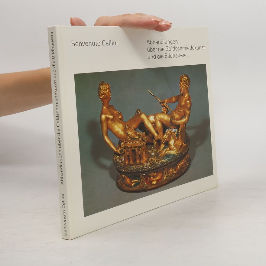 Benvenuto Cellini Abhandlungen über die Goldschmiedekunst und die Bildhauerei