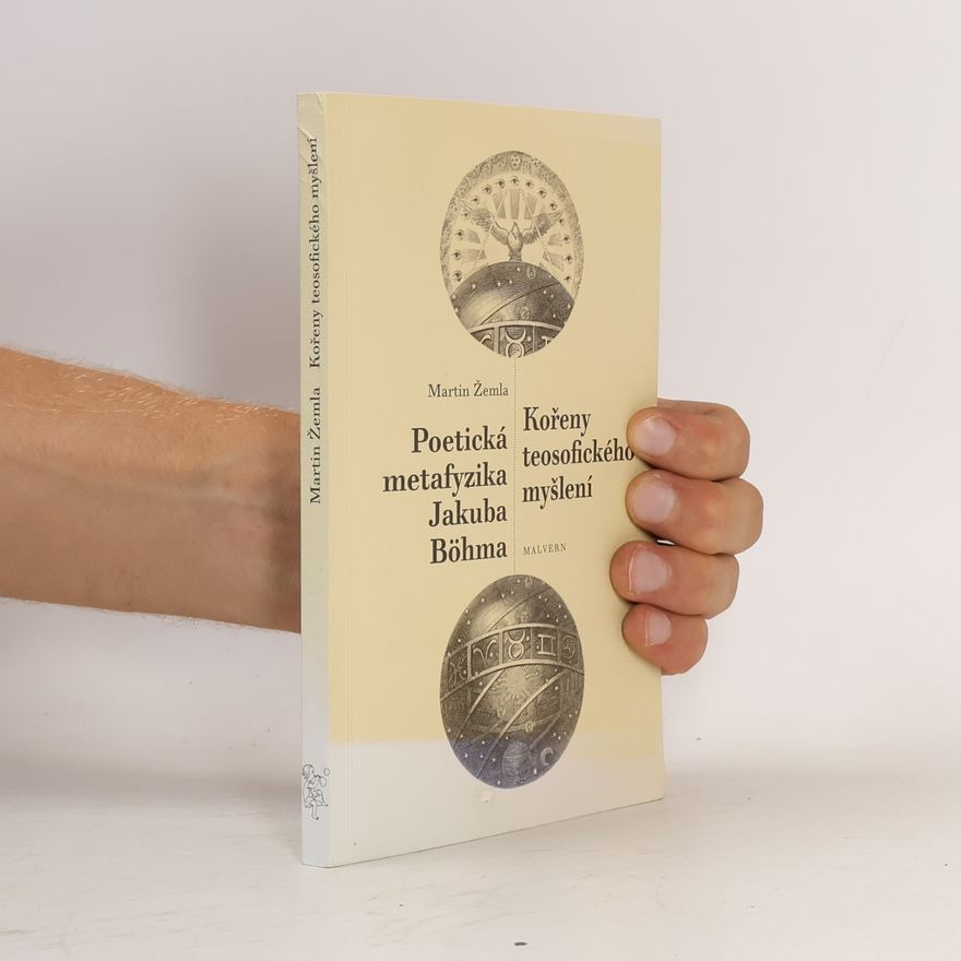 Martin Žemla Kořeny teosofického myšlení. Poetická metafyzika Jakuba Böhma
