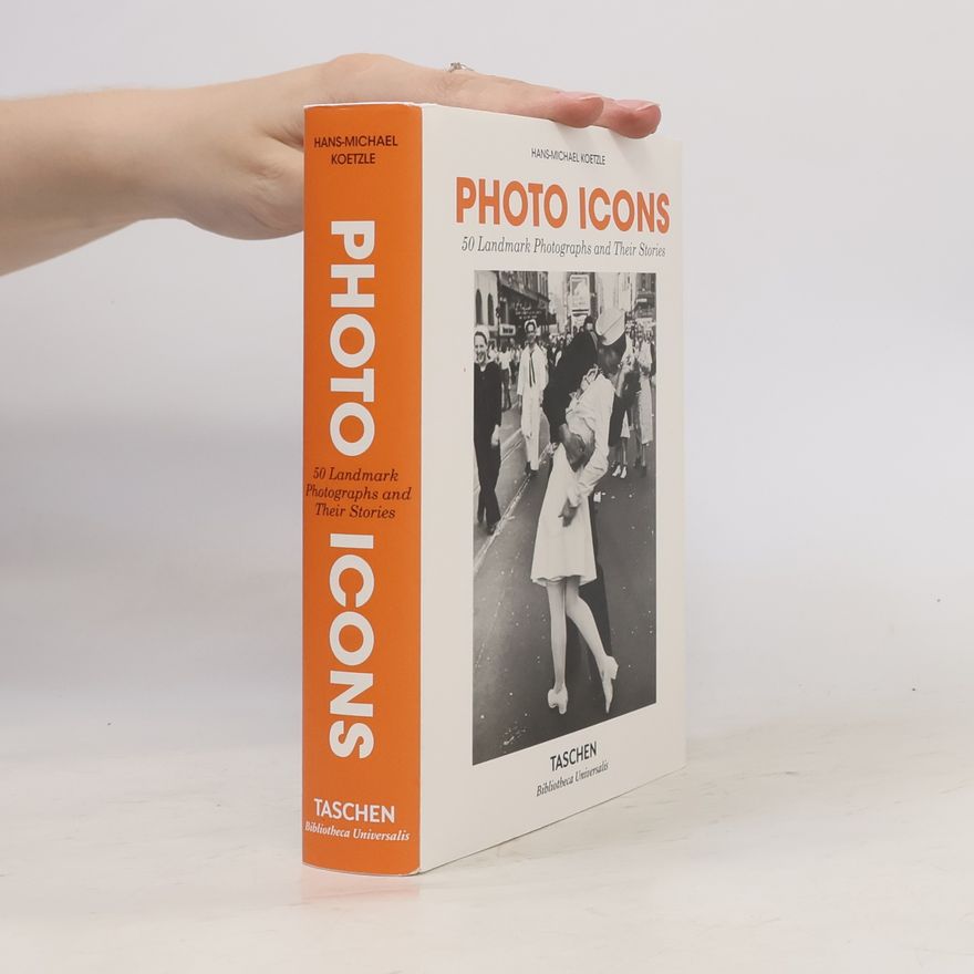 Michael Koetzle Photo Icons: 50 Landmark Photographs and Their Stories