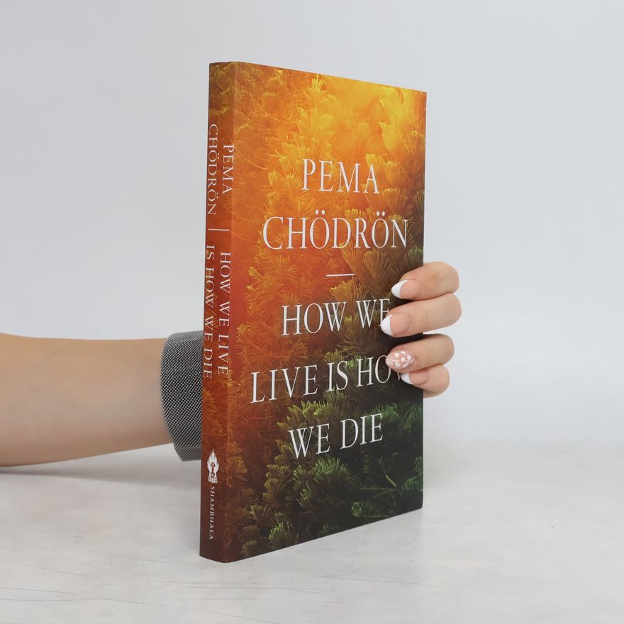Pema Choedroen How We Live Is How We Die